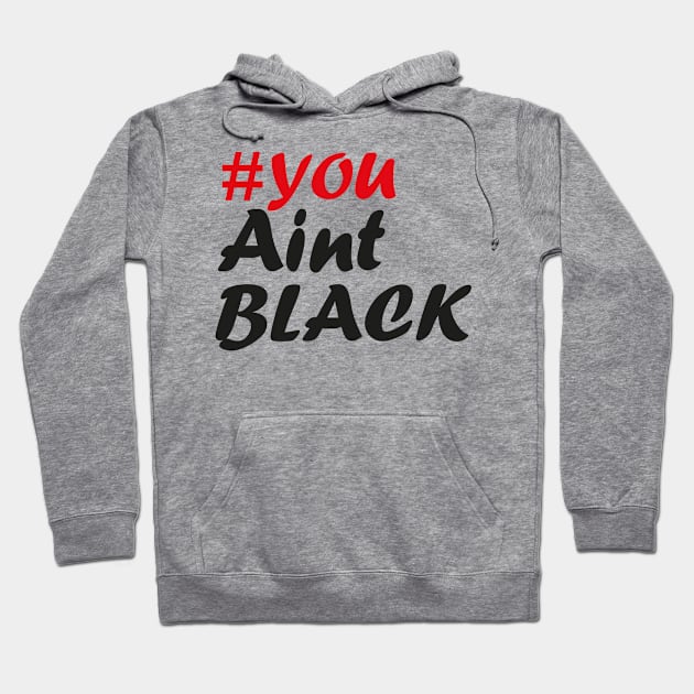 You Aint Black Hoodie by Just Be Awesome   